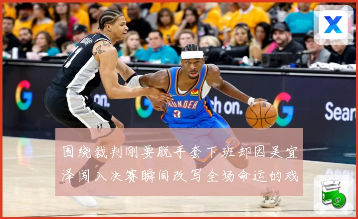 围绕裁判刚要脱手套下班却因吴宜泽闯入决赛瞬间改写全场命运的戏专题观察