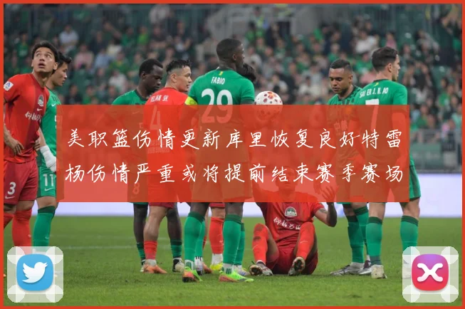 美职篮伤情更新库里恢复良好特雷杨伤情严重或将提前结束赛季赛场复盘