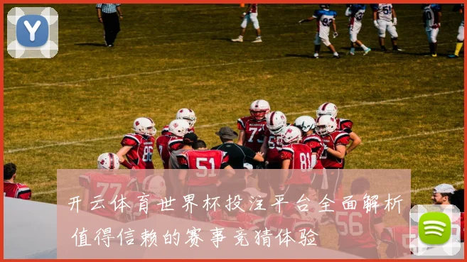 开云体育世界杯投注平台全面解析 值得信赖的赛事竞猜体验