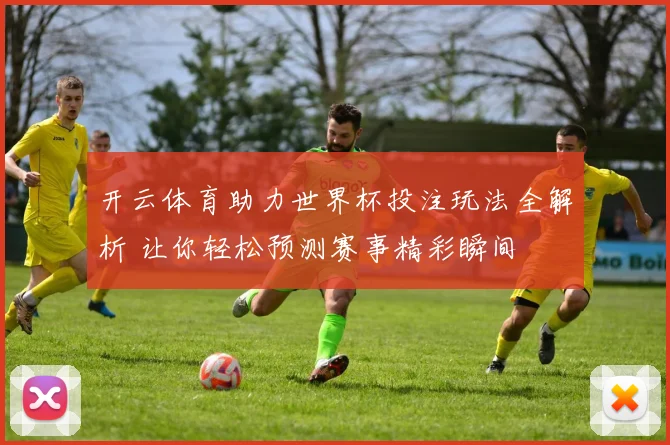 开云体育助力世界杯投注玩法全解析 让你轻松预测赛事精彩瞬间