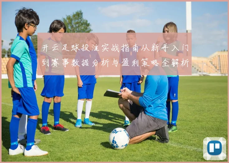 开云足球投注实战指南从新手入门到赛事数据分析与盈利策略全解析